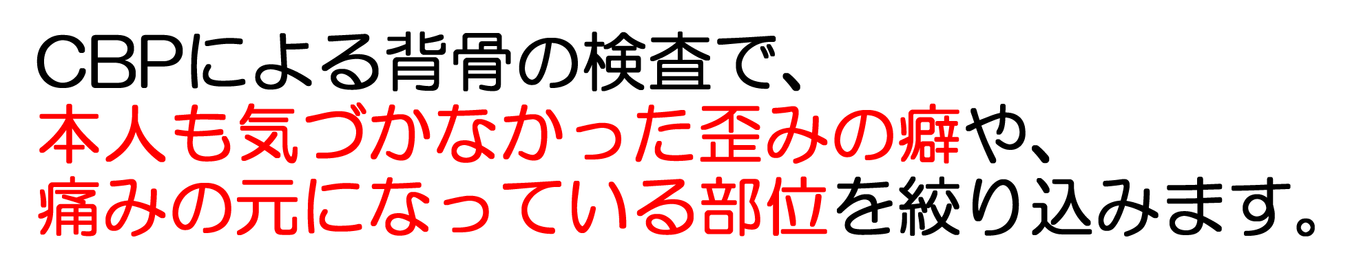CBPによる背骨の検査で本人も気づかなかった歪みの癖や痛みの元になっている部位を絞り込みます。